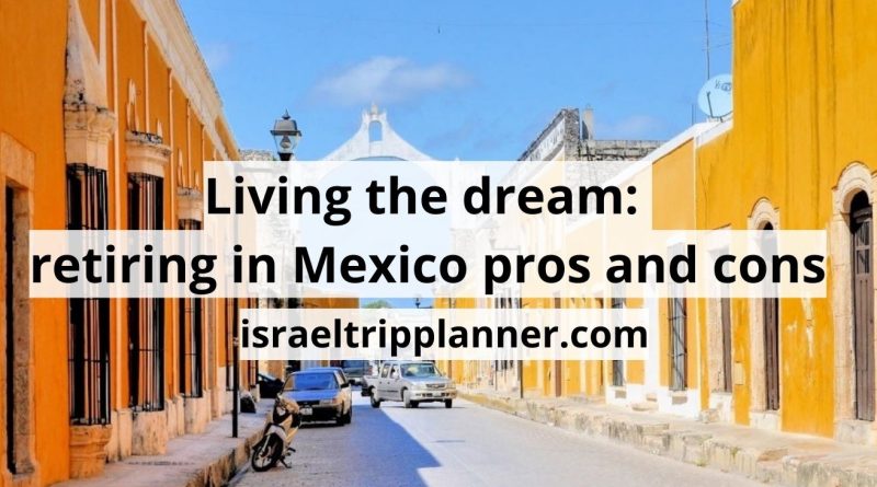 Retiring in Mexico pros and cons: the best guide 2023