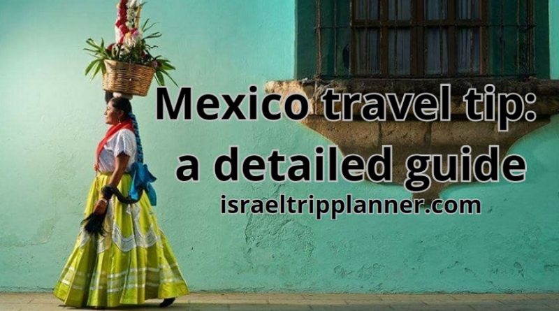 Mexico travel tip: the best detailed guide 2023